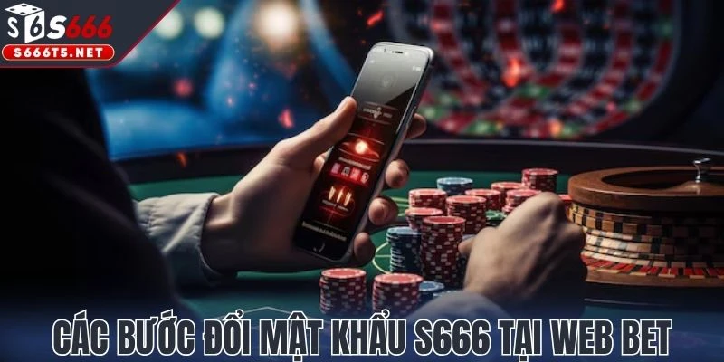 Các bước đổi mật khẩu S666 tại web bet