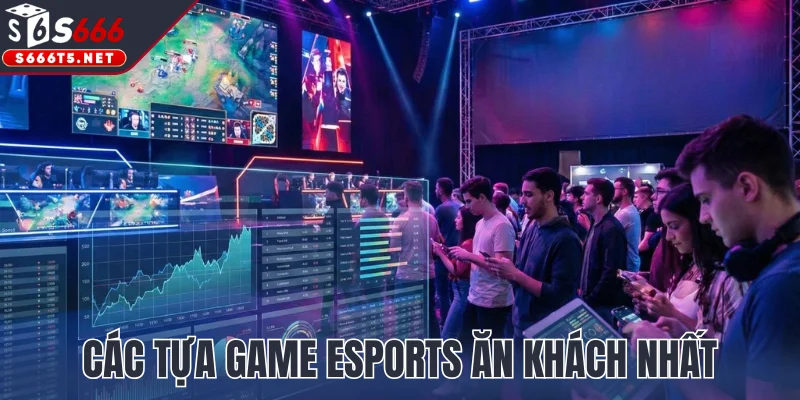 Các tựa game Esports ăn khách nhất