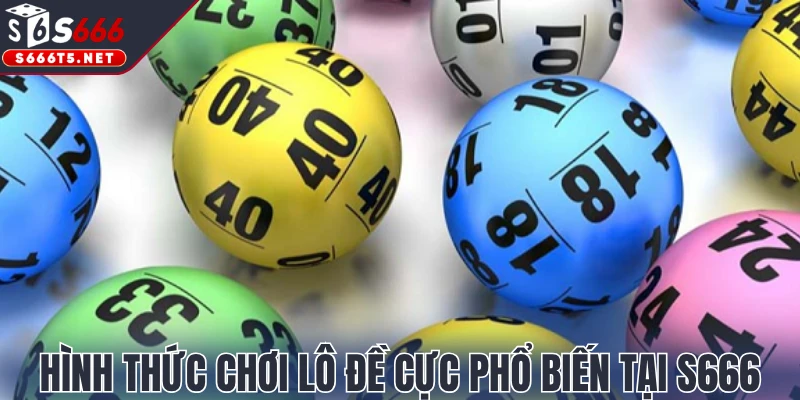 Hình thức chơi lô đề cực phổ biến tại S666