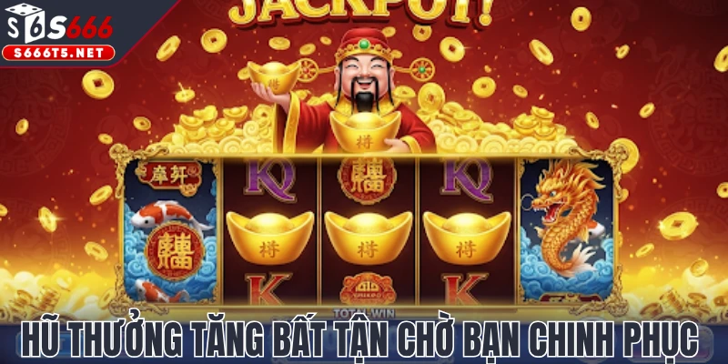 Hũ thưởng tăng bất tận chờ bạn chinh phục 