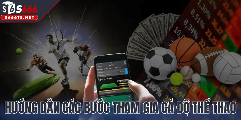 Hướng dẫn các bước tham gia cá độ thể thao S666