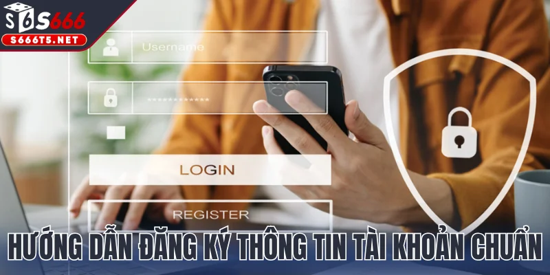  Hướng dẫn đăng ký thông tin tài khoản chuẩn xác