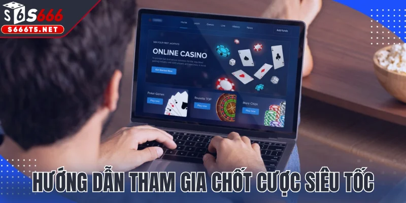 Hướng dẫn tham gia chốt cược siêu tốc