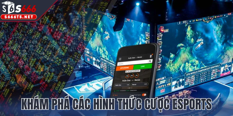 Khám phá các hình thức cược Esports được ưa chuộng