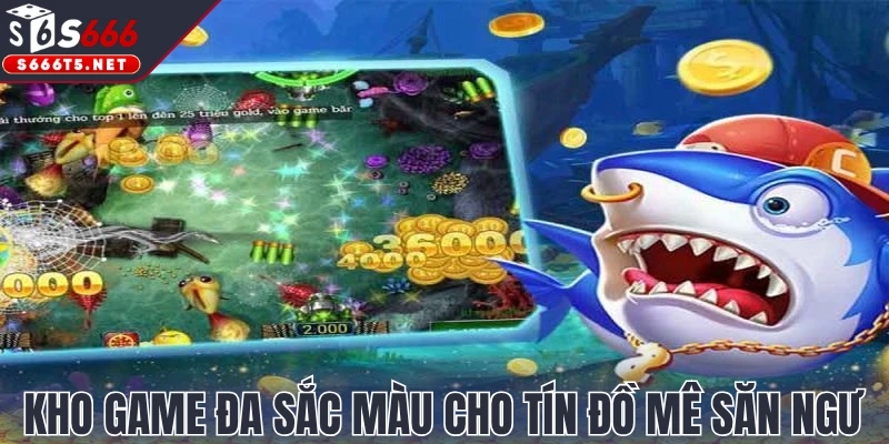 Kho game đa sắc màu cho tín đồ mê săn ngư