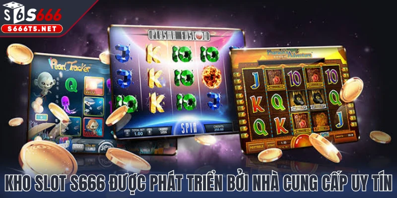 Kho SLOT S666 được phát triển bởi nhà cung cấp uy tín