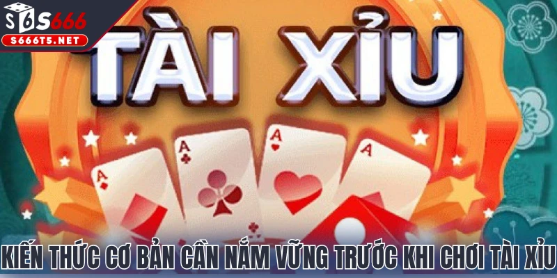 Kiến thức cơ bản cần nắm vững trước khi chơi tài xỉu