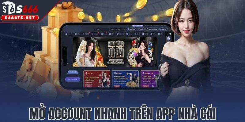 Mở account nhanh gọn trên app nhà cái