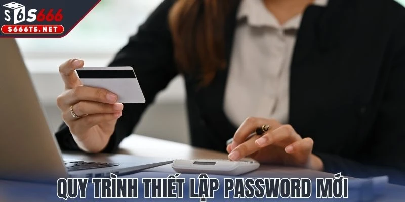 Quy trình thiết lập password mới