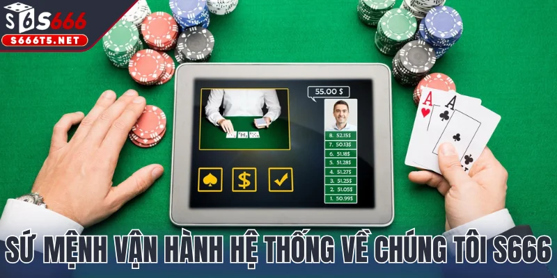 Sứ mệnh vận hành hệ thống về chúng tôi S666