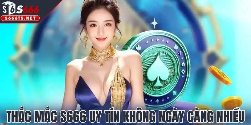 Thắc mắc về S666 có uy tín không ngày càng nhiều