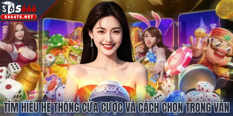 Tìm hiểu hệ thống cửa cược và cách chọn trong ván