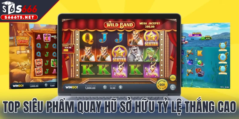 Top các siêu phẩm quay hũ sở hữu tỷ lệ thắng cao