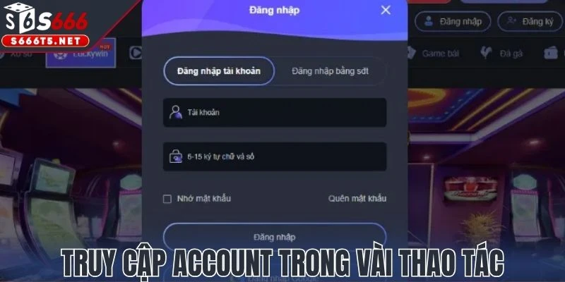 Truy cập account nhanh gọn trong vài thao tác