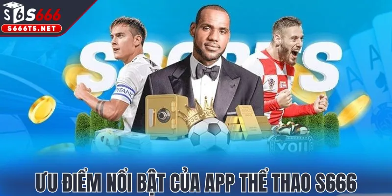 Ưu điểm nổi bật của app thể thao S666